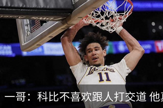 一哥：科比不喜欢跟人打交道 他真正尊重的只有一个人就是欧文