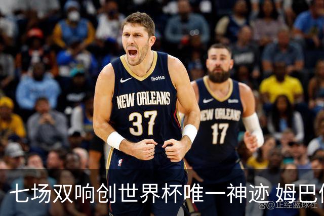 七场双响创世界杯唯一神迹 姆巴佩展现统治级实力