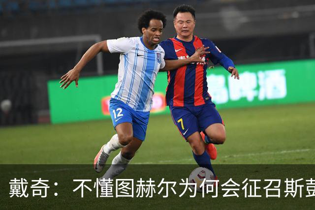 戴奇：不懂图赫尔为何会征召斯彭斯，孔萨可以踢右后卫