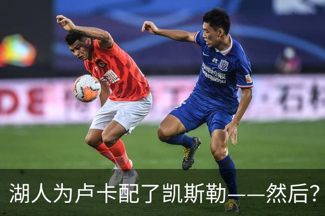湖人为卢卡配了凯斯勒——然后？