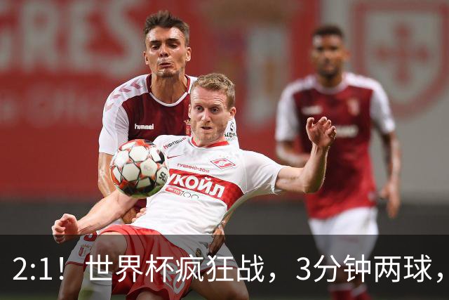 2:1！世界杯疯狂战，3分钟两球，英格兰半场领先东道主，冲击八强